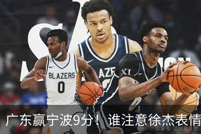 广东赢宁波9分！谁注意徐杰表情，官宣CBA第三份罚单！浙江和青岛遭重罚